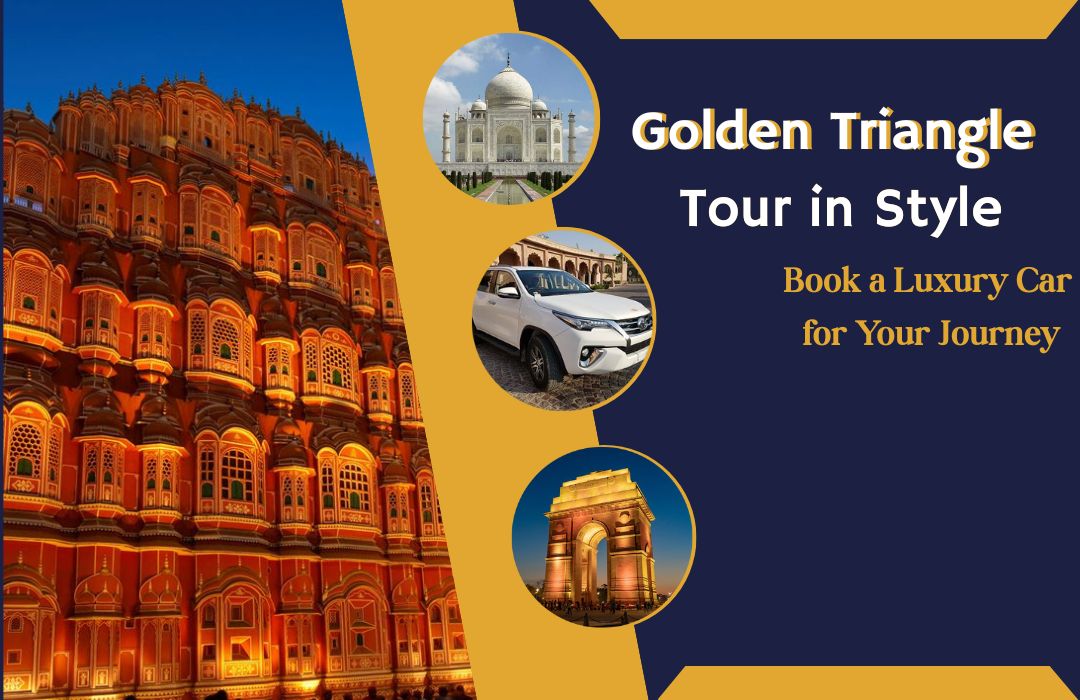 Golden Triangle Tour in Style – Book a Luxury Car for Your Journey