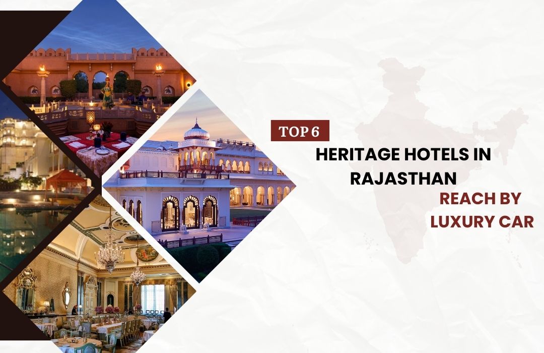 Top 6 Heritage Hotels in Rajasthan to Reach by Luxury Car