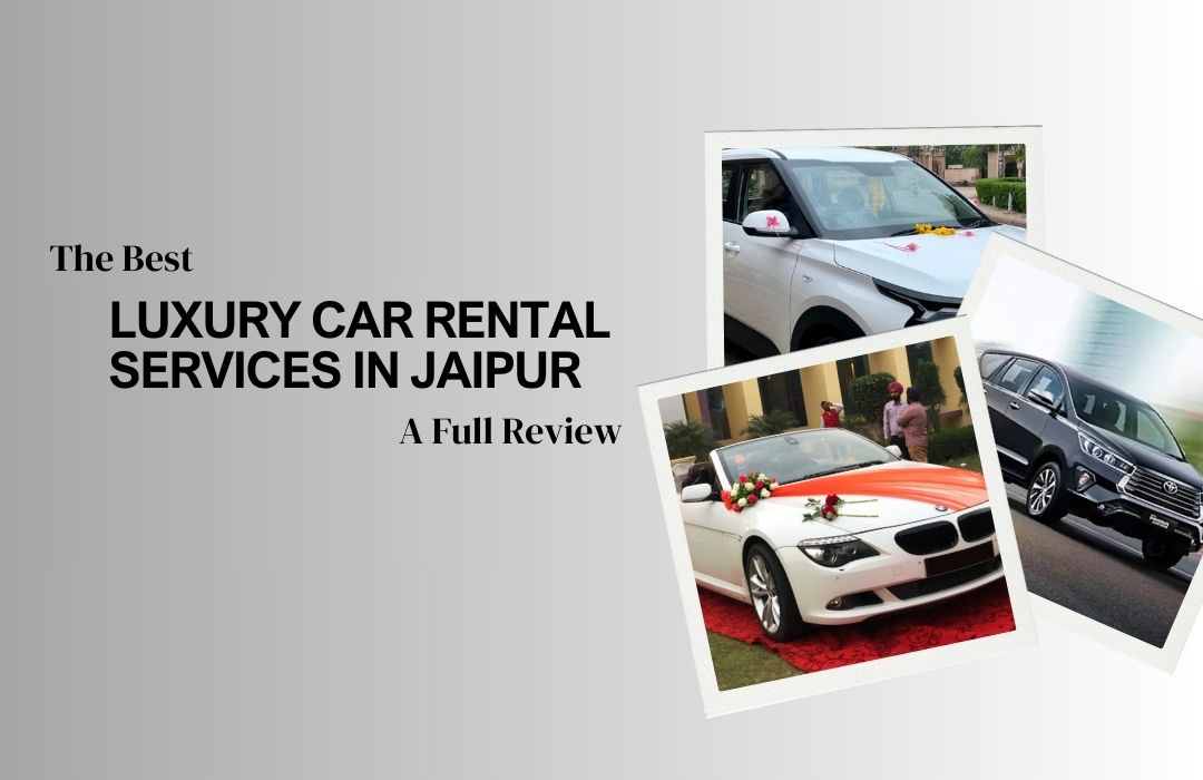 The Best Luxury Car Rental Services in Jaipur: A Full Review